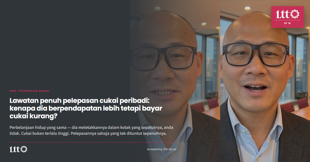EP18 — Lawatan penuh pelepasan cukai peribadi: kenapa dia berpendapatan lebih tetapi bayar cukai kurang?