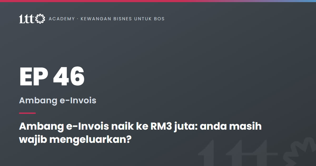 EP46 — Ambang e-Invois naik ke RM3 juta: anda masih wajib mengeluarkan?