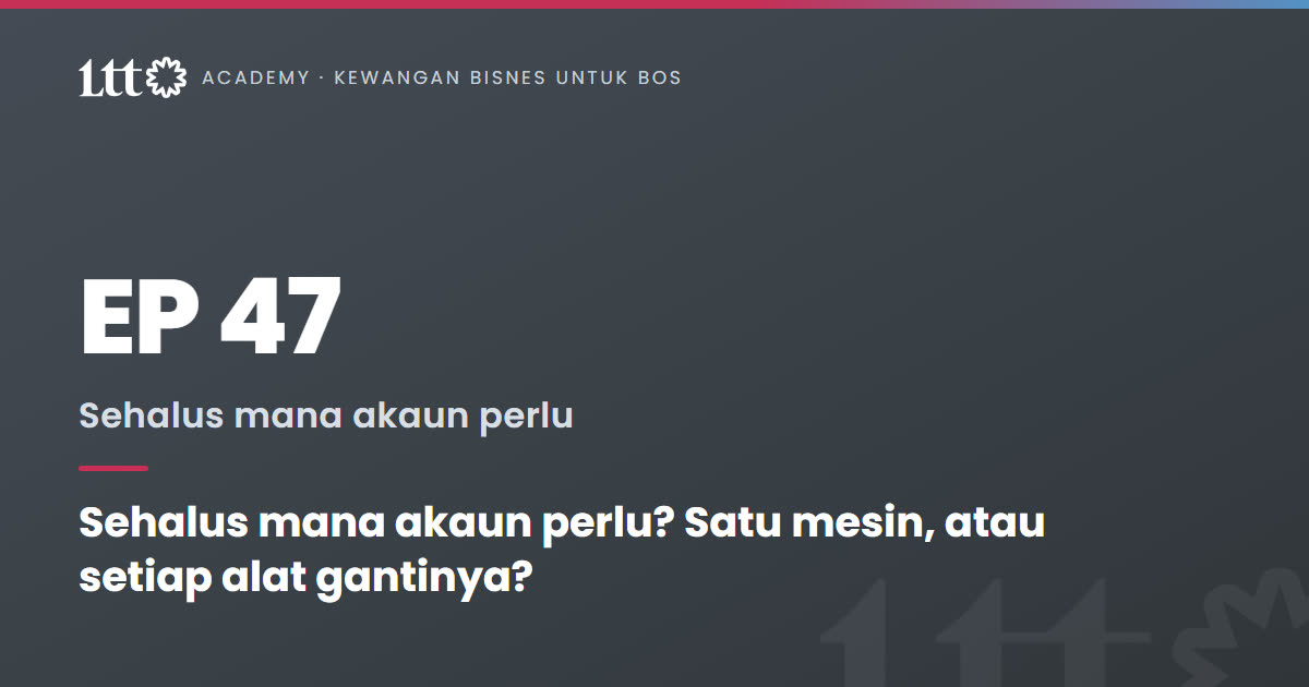 EP47 — Sehalus mana akaun perlu? Satu mesin, atau setiap alat gantinya?