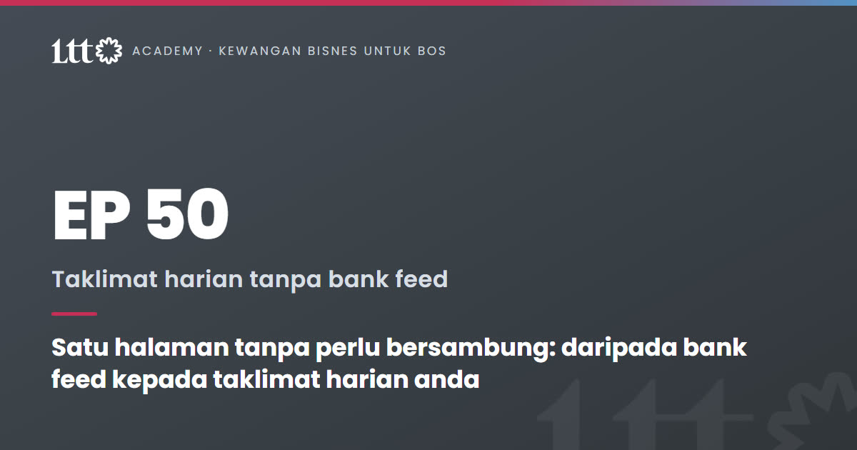 EP50 — Satu halaman tanpa perlu bersambung: daripada bank feed kepada taklimat harian anda