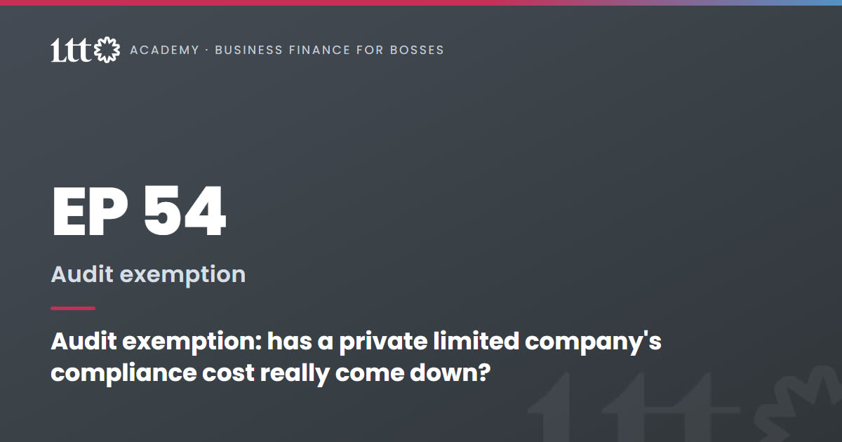 EP54 — Audit exemption: has a private limited company's compliance cost really come down?