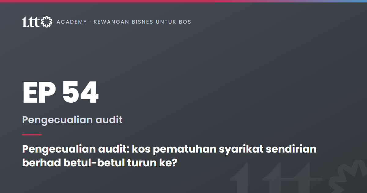 EP54 — Pengecualian audit: kos pematuhan syarikat sendirian berhad betul-betul turun ke?