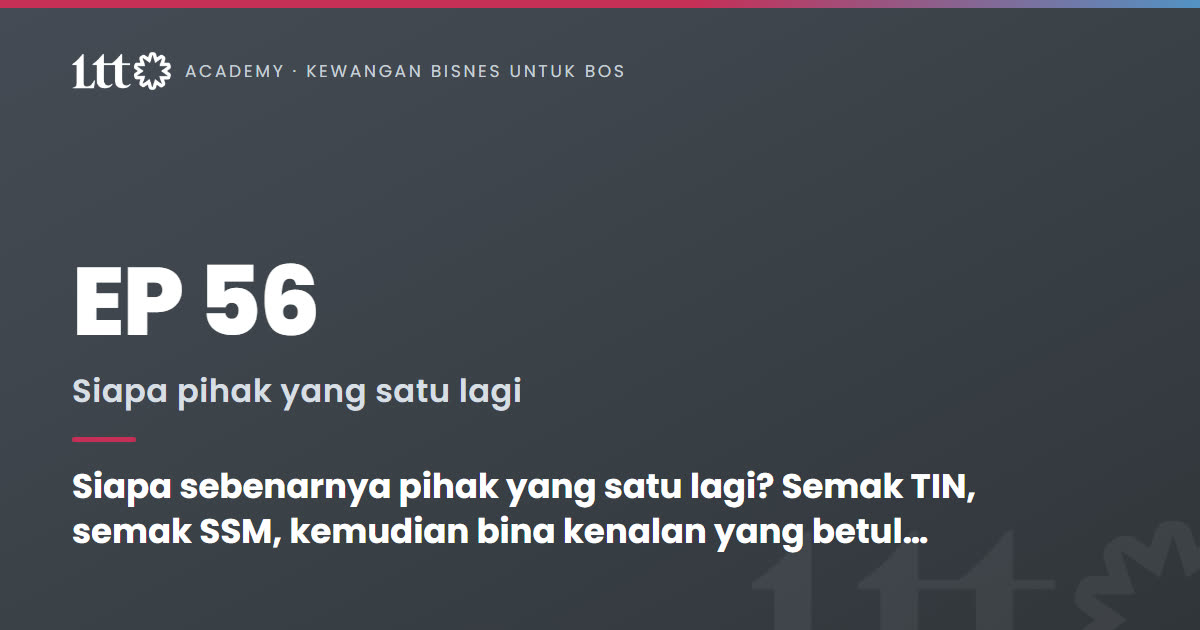 EP56 — Siapa sebenarnya pihak yang satu lagi? Semak TIN, semak SSM, kemudian bina kenalan yang betul dalam sistem