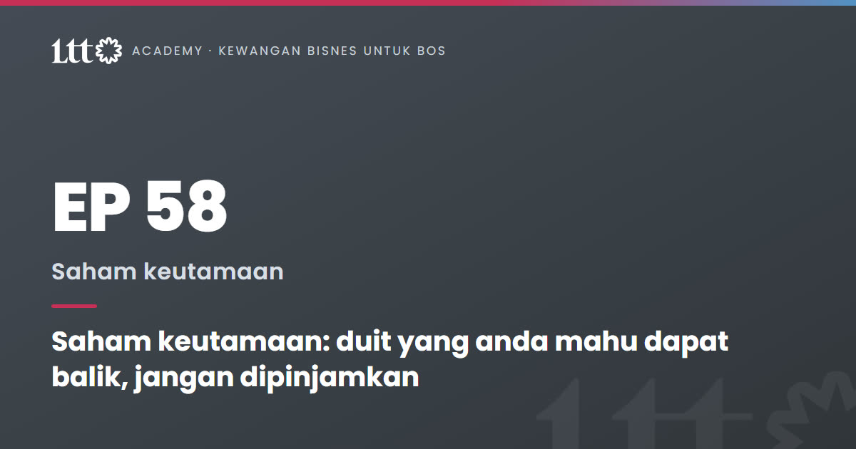 EP58 — Saham keutamaan: duit yang anda mahu dapat balik, jangan dipinjamkan