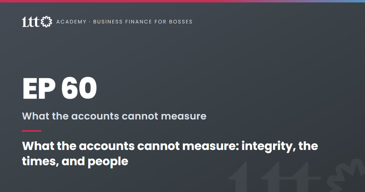 EP60 — What the accounts cannot measure: integrity, the times, and people