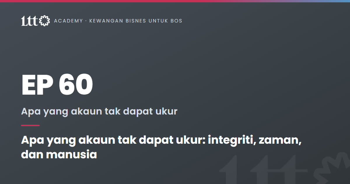 EP60 — Apa yang akaun tak dapat ukur: integriti, zaman, dan manusia