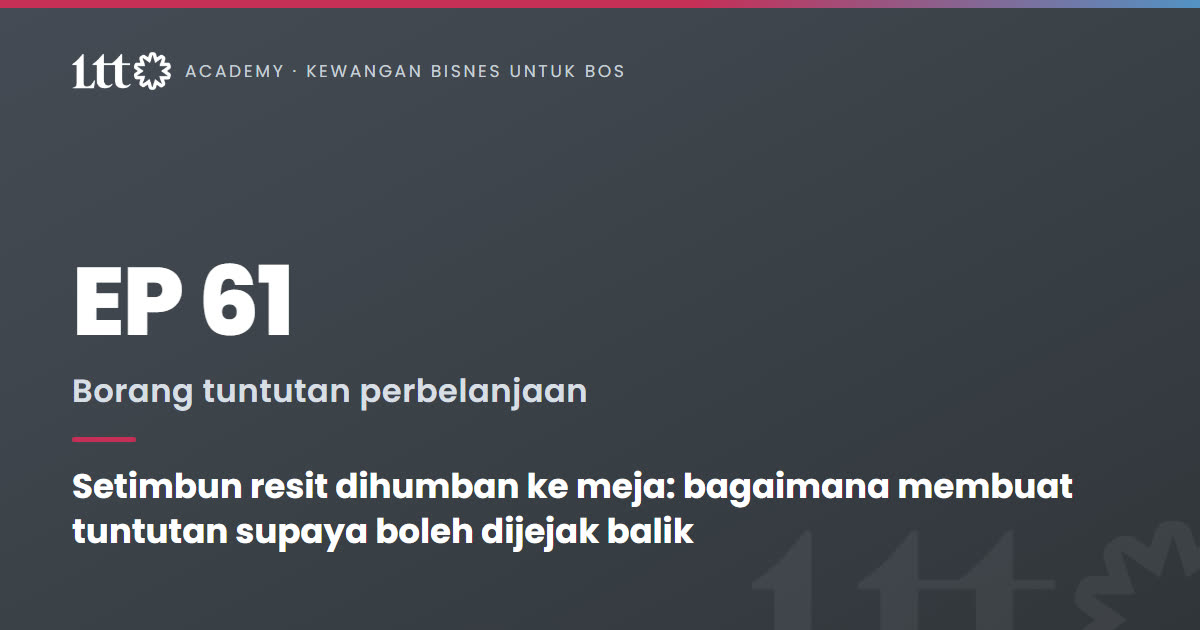 EP61 — Setimbun resit dihumban ke meja: bagaimana membuat tuntutan supaya boleh dijejak balik