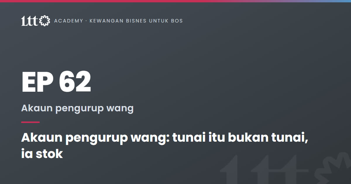 EP62 — Akaun pengurup wang: tunai itu bukan tunai, ia stok