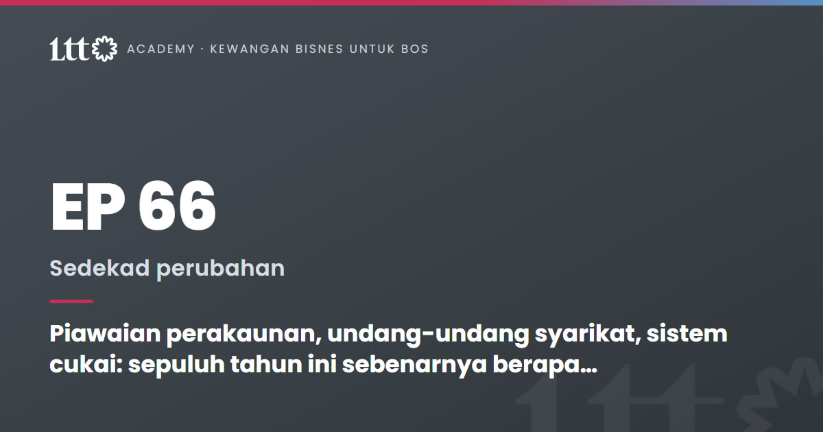 EP66 — Piawaian perakaunan, undang-undang syarikat, sistem cukai: sepuluh tahun ini sebenarnya berapa banyak berubah, dan macam mana bos nak sambut