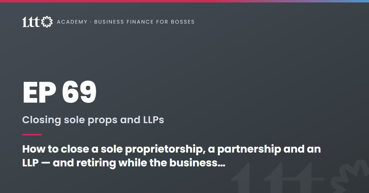 EP69 — How to close a sole proprietorship, a partnership and an LLP — and retiring while the business carries on
