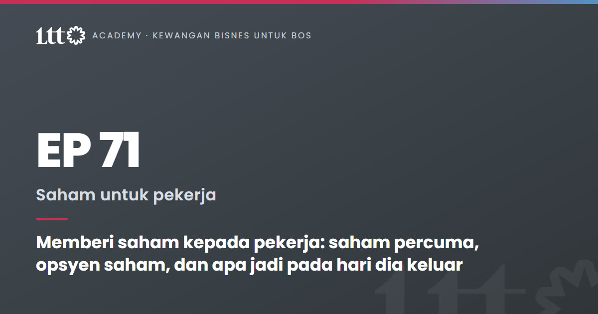 EP71 — Memberi saham kepada pekerja: saham percuma, opsyen saham, dan apa jadi pada hari dia keluar