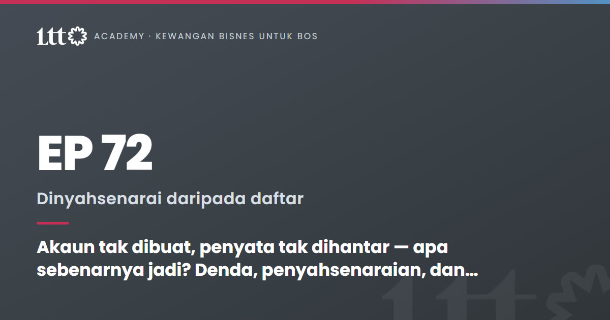 EP72 — Akaun tak dibuat, penyata tak dihantar — apa sebenarnya jadi? Denda, penyahsenaraian, dan akaun bank yang masih diguna