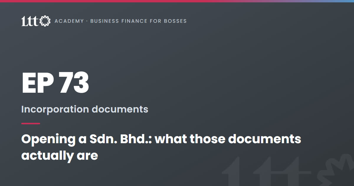 EP73 — Opening a Sdn. Bhd.: what those documents actually are