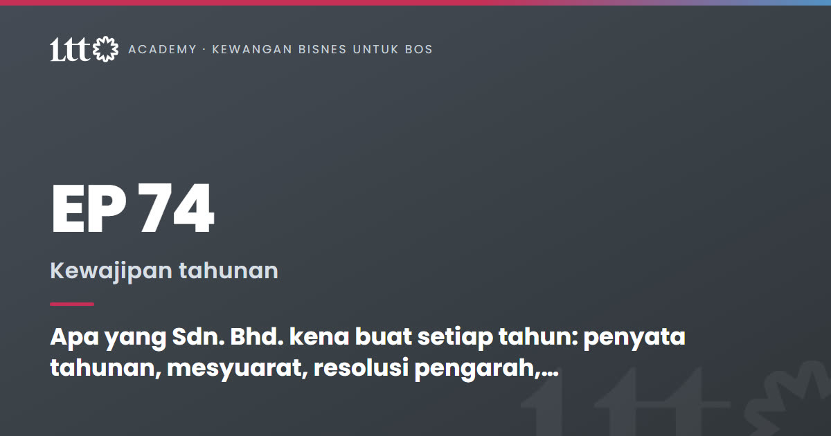 EP74 — Apa yang Sdn. Bhd. kena buat setiap tahun: penyata tahunan, mesyuarat, resolusi pengarah, pemilik benefisial