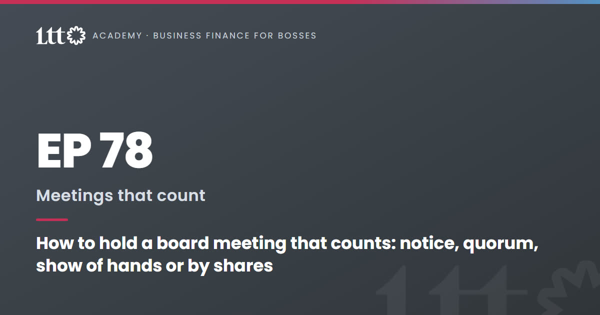 EP78 — How to hold a board meeting that counts: notice, quorum, show of hands or by shares