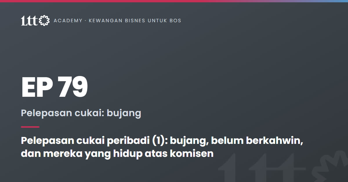 EP79 — Pelepasan cukai peribadi (1): bujang, belum berkahwin, dan mereka yang hidup atas komisen