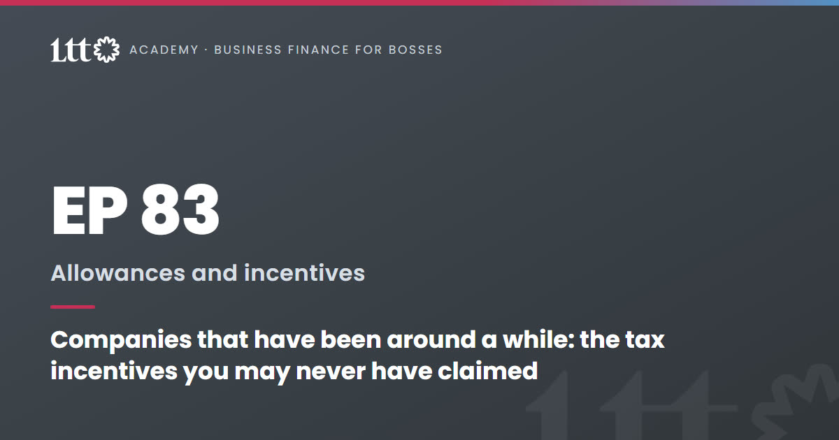 EP83 — Companies that have been around a while: the tax incentives you may never have claimed