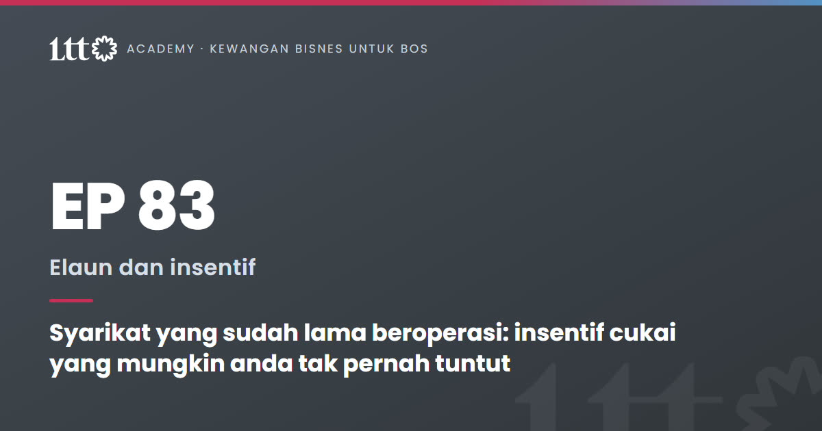 EP83 — Syarikat yang sudah lama beroperasi: insentif cukai yang mungkin anda tak pernah tuntut